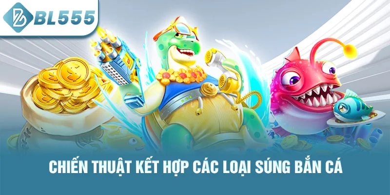 Chiến thuật kết hợp các loại súng bắn cá