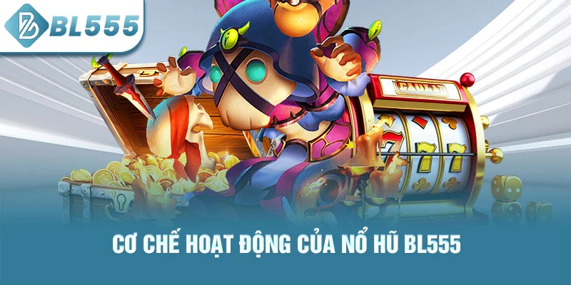 Cơ chế hoạt động của nổ hũ bl555