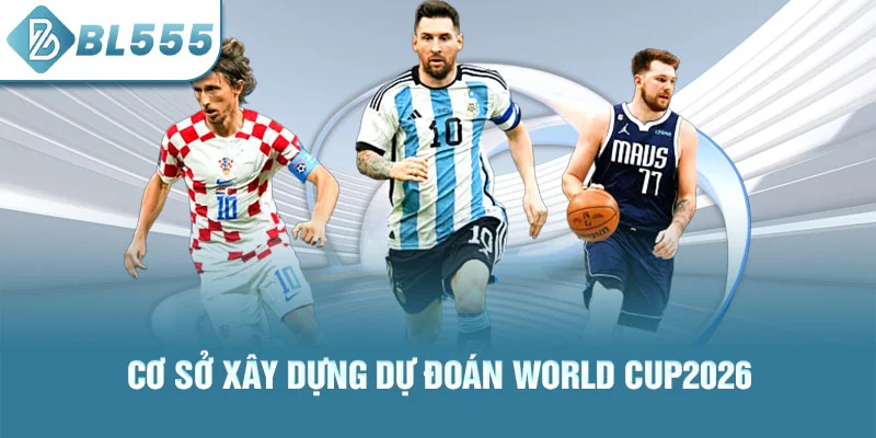 Cơ sở xây dựng dự đoán world cup2026