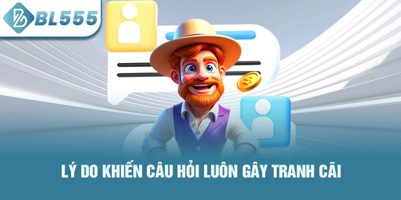 Lý do khiến câu hỏi luôn gây tranh cãi