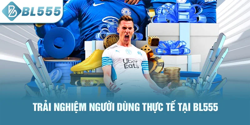 Trải nghiệm người dùng thực tế tại bl555