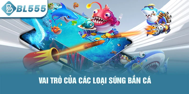 Vai trò của các loại súng bắn cá
